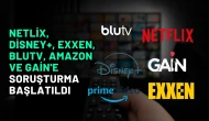 Netlix, Disney+, Exxen, BluTV, Amazon ve GAİN'e Soruşturma Başlatıldı