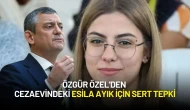 Özgür Özel'den Cezaevindeki Esila Ayık İçin Sert Tepki: “Bu Bir Diktatörlük Göstergesidir”