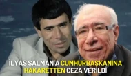 İlyas Salman’a Cumhurbaşkanına Hakaretten 7 Bin TL Para Cezası Verildi