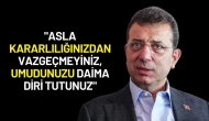 Ekrem İmamoğlu: "Asla Kararlılığınızdan Vazgeçmeyiniz, Umudunuzu Daima Diri Tutunuz"