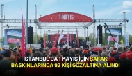 İstanbul’da 1 Mayıs Operasyonları: Şafak Baskınlarında 92 Kişi Gözaltına Alındı