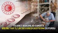 Ticaret Bakanlığı Duyurdu: Esnafa 615 Milyar TL’lik Dev Kredi Desteği