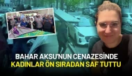 Eski Eşi Tarafından Öldürülen Bahar Aksu'nun Cenazesinde Kadınlar Ön Sıradan Saf Tuttu