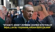 Cumhurbaşkanı Erdoğan: “Siyaseti, Şiddet Zeminine Çekmek İsteyenler İnşallah Bu Yaşananlardan Ders Çıkarır”