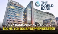 Dünya Bankası’ndan Türkiye’ye 500 Milyon Dolar Deprem Desteği!
