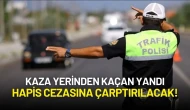 Kaza Yerinden Kaçan Yandı: Hapis Cezasına Çarptırılacak!