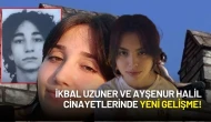 İkbal Uzuner ve Ayşenur Halil Cinayetlerinde Yeni Gelişme!