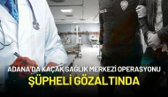 Adana’da Kaçak Sağlık Merkezi Operasyonu!
