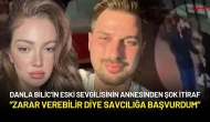 Danla Bilic’in Eski Sevgilisinin Annesinden Şok İtiraf: “Zarar Verebilir Diye Savcılığa Başvurdum”