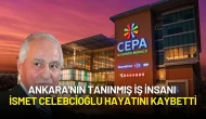 Ankara'nın Tanınmış İş İnsanı İsmet Celebcioğlu Hayatını Kaybetti