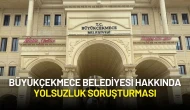 Büyükçekmece Belediyesi Hakkında Yolsuzluk Soruşturması Başlatıldı