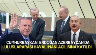 Cumhurbaşkanı Erdoğan ile Aliyev Laçın Uluslararası Havalimanı’nın Açılışını Yaptı