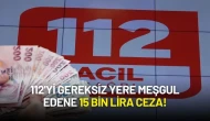 112'yi Gereksiz Yere Meşgul Edene 15 Bin Lira Ceza! Yeni Yasa TBMM'den Geçti