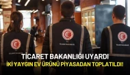 Ticaret Bakanlığı Uyardı: İki Yaygın Ev Ürünü Piyasadan Toplatıldı!