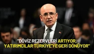 Bakan Şimşek: "Döviz Rezervleri Artıyor, Yatırımcılar Türkiye’ye Dönüyor"