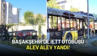 Başakşehir’de İETT Otobüsü Alev Alev Yandı!