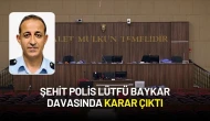 Şehit Polis Lütfü Baykar Davasında Karar Çıktı