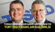 TÜSİAD Başkanları Hakim Karşısındaydı: Yurt Dışı Yasakları Kaldırıldı