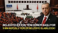 Belediyeler İçin Yeni Dönem Başlıyor: 5 Bin Nüfuslu Yerler Belediye Olabilecek!