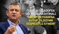 Özgür Özel: "Tesadüfen Gelmiş Olma İhtimali, Taksim Meydanı’na Kutup Yıldızı’nın Düşmesiyle Aynıdır"