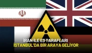İran ile E3 Tarafları İstanbul’da Bir Araya Geliyor