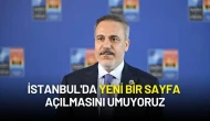 Bakan Fidan’dan İstanbul Mesajı: "Umuyoruz ki Yeni Bir Sayfa Açmamıza Vesile Olacak"