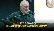 Usta Sanatçı İlhan Şeşen Hayatını Kaybetti