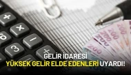 Gelir İdaresi Yüksek Gelir Elde Edenleri Uyardı!