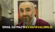 İsmail Saymaz’ın Ev Hapsi Kaldırıldı