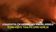 Kanada Alarmda: Orman Yangınlarında 17 Bin Kişiye Tahliye Emri Verildi