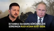 İstanbul'da Barış Görüşmeleri Sürerken Rusya'dan Sert İddia