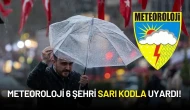 Meteoroloji 6 Şehri Sarı Kodla Uyardı!