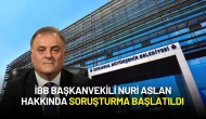 İBB Başkanvekili Nuri Aslan Hakkında Soruşturma Başlatıldı