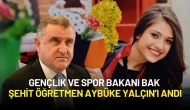 Gençlik ve Spor Bakanı Bak Şehit Öğretmen Aybüke Yalçın’ı Andı