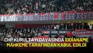 CHP Kurultayı Davasında İddianame Mahkeme Tarafından Kabul Edildi