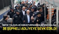 İBB'de Yolsuzluk Soruşturmasında Beşinci Dalga! 36 Şüpheli Adliyeye Sevk Edildi