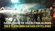 Saraçhane'de Gözaltına Alınan 139 Eylemcinin Davası Ertelendi
