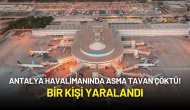 Antalya Havalimanında Asma Tavan Çöktü! Bir Kişi Yaralandı