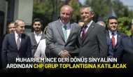 Muharrem İnce Geri Dönüş Sinyalinin Ardından CHP Grup Toplantısına Katılacak
