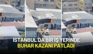 İstanbul Güngören’de Bir İş Yerinde Buhar Kazanı Patladı
