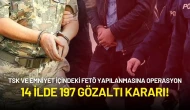TSK ve Emniyet İçindeki FETÖ Yapılanmasına Büyük Operasyon: 14 İlde 197 Gözaltı Kararı!