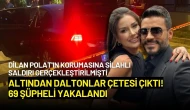 Dilan Polat'ın Korumasına Silahlı Saldırı Gerçekleştirilmişti: 69 Şüpheli Yakalandı!