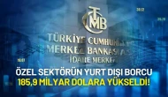 Merkez Bankası Açıkladı: Özel Sektörün Yurt Dışı Borcu 185,9 Milyar Dolara Yükseldi!