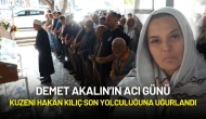 Demet Akalın’ın Acı Günü: Kuzeni Hakan Kılıç Son Yolculuğuna Uğurlandı