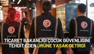 Ticaret Bakanlığı Çocuk Güvenliğini Tehdit Eden Ürüne Yasak Getirdi