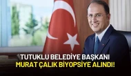 Tutuklu Belediye Başkanı Murat Çalık Biyopsiye Alındı!