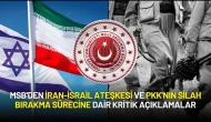 MSB'den İran-İsrail Ateşkesi ve PKK'nın Silah Bırakma Sürecine Dair Kritik Açıklamalar