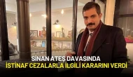 Sinan Ateş Davasında İstinaf Cezalarla İlgili Kararını Verdi