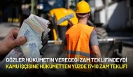 Gözler Bu Teklifteydi: Kamu İşçisine Hükümetten Yüzde 17+10 Zam Teklifi