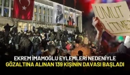 Ekrem İmamoğlu Eylemleri Nedeniyle Gözaltına Alınan 139 Kişinin Davası Başladı